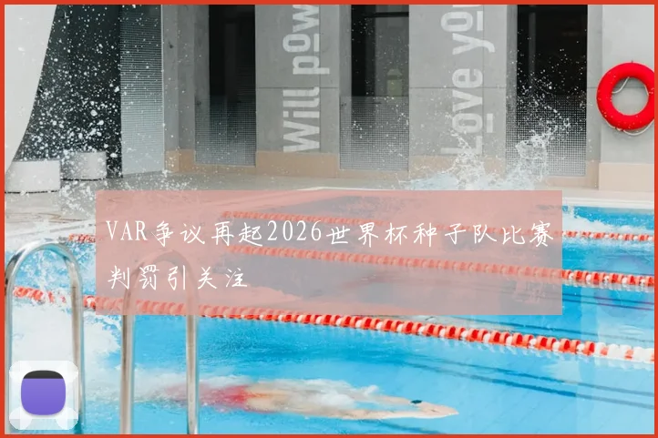 VAR争议再起2026世界杯种子队比赛判罚引关注
