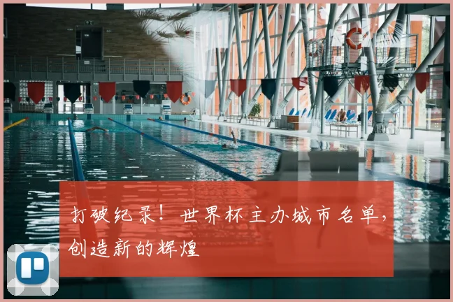 打破纪录!世界杯主办城市名单,创造新的辉煌