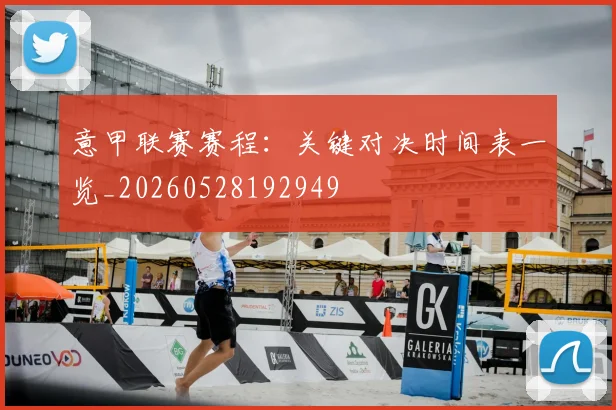 意甲联赛赛程:关键对决时间表一览_20260528192949