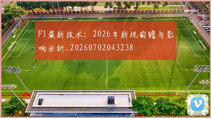 F1最新技术:2026年新规前瞻与影响分析_20260702043238