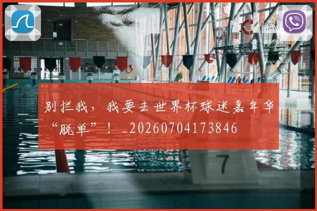 别拦我,我要去世界杯球迷嘉年华“脱单”!_20260704173846
